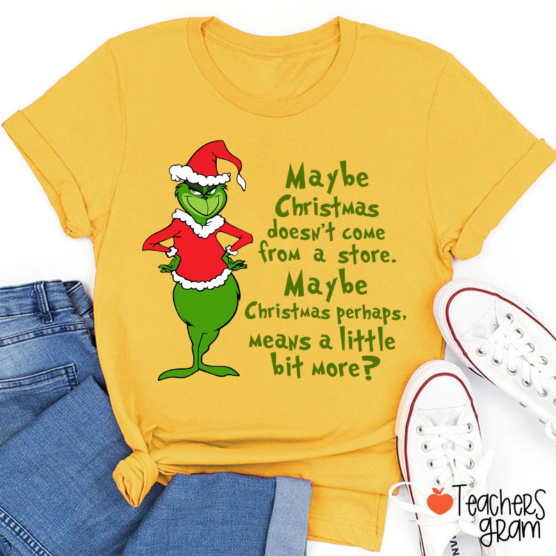 Maybe Christmas He Thought Doesn't Come from a Store Teacher T-Shirt