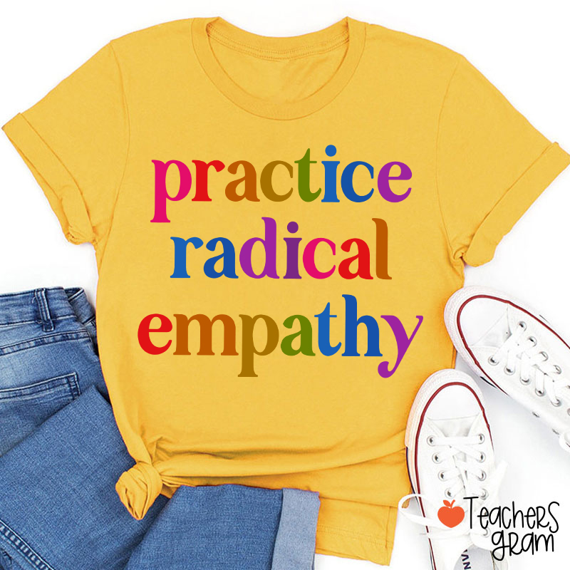 Practice Radical Empathy Teacher T-Shirt