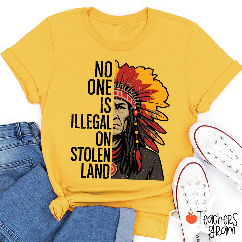 No One Is Illegal On Stolen Land Teacher T-Shirt