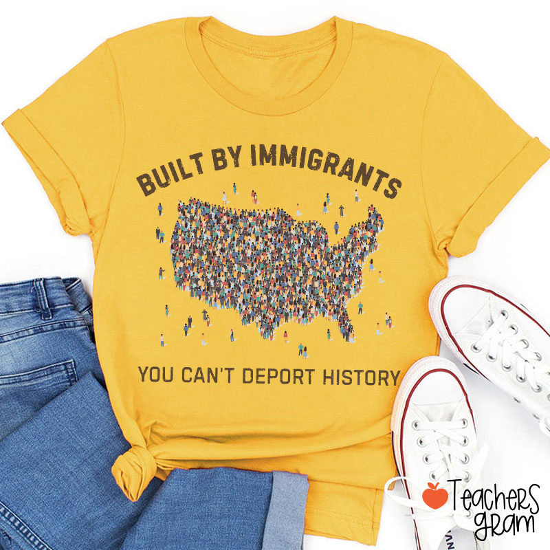 Built By Immigrants You Can't Deport History Teacher T-Shirt