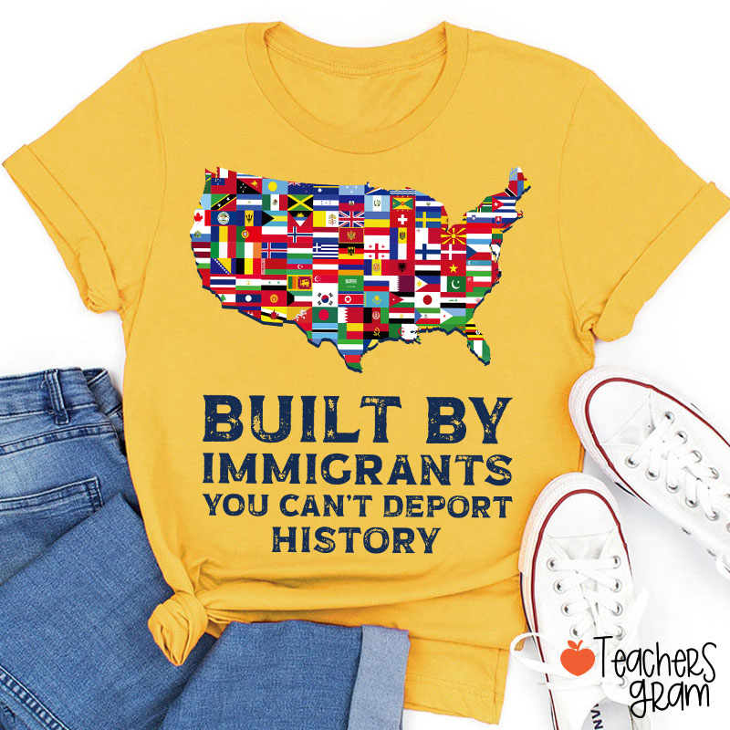 Built By Immigrants You Can't Deport History Teacher T-Shirt
