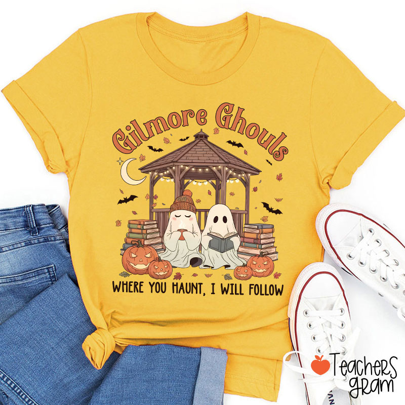 Gilmore Ghouls Where You Haunt I Will Follow Teacher T-Shirt