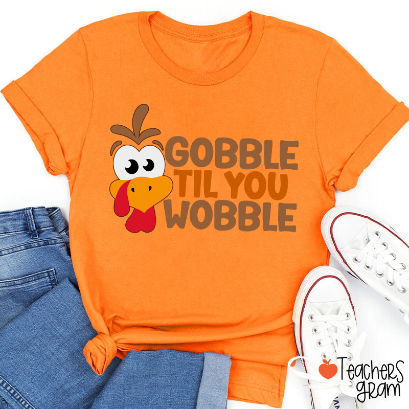 Gobble Til You Wobble Teacher T-Shirt