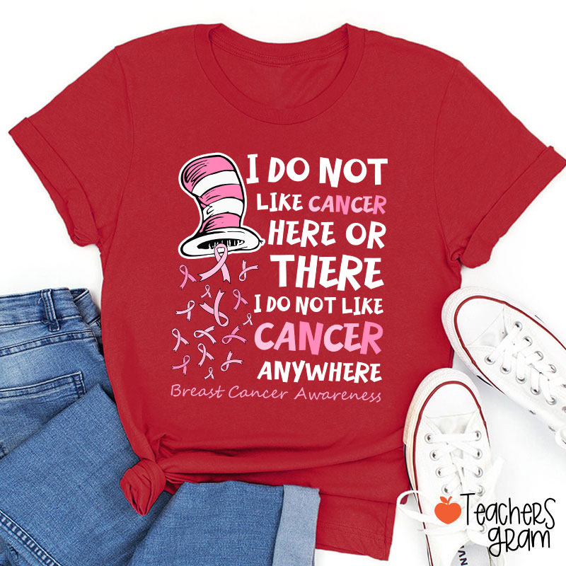 I Do Not Like Cancer Anywhere Teacher T-Shirt