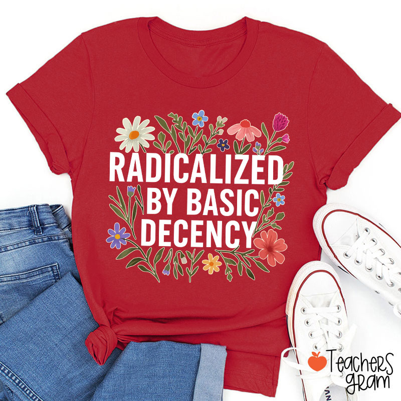 Radicalized By Basic Decency Teacher T-Shirt