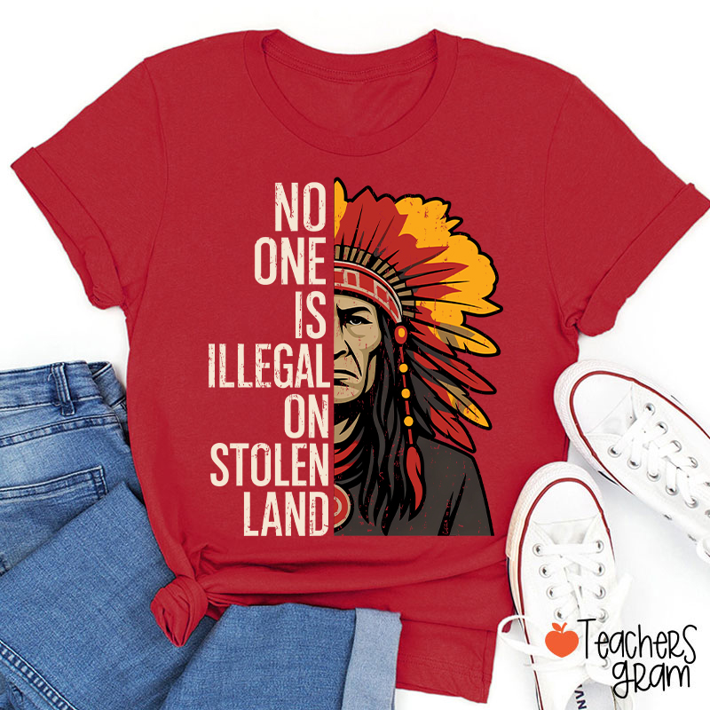 No One Is Illegal On Stolen Land Teacher T-Shirt