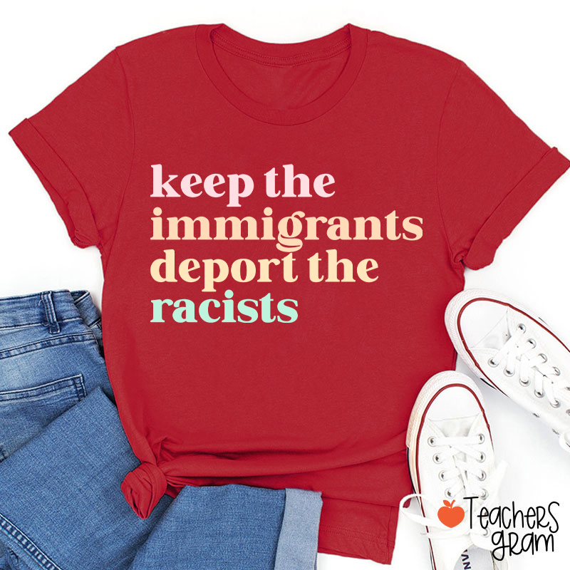 Keep The Immigrants Deport The Racists Teacher T-Shirt