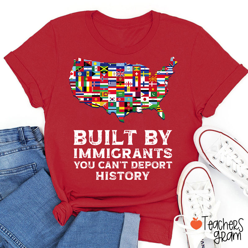 Built By Immigrants You Can't Deport History Teacher T-Shirt