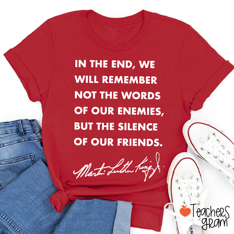 In The End We Will Remember The Silence Of Our Friends Teacher T-Shirt