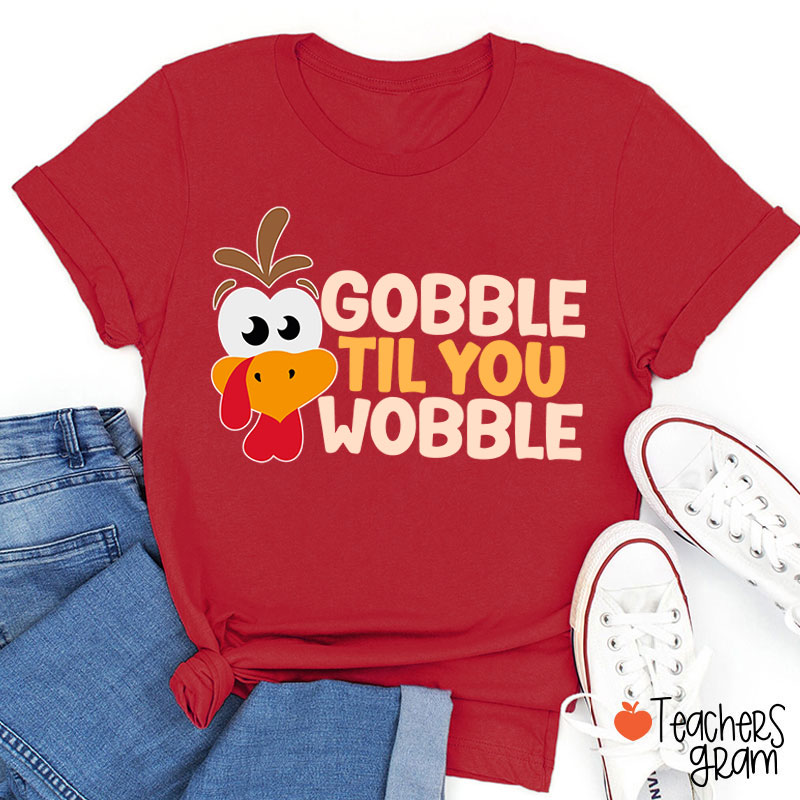Gobble Til You Wobble Teacher T-Shirt