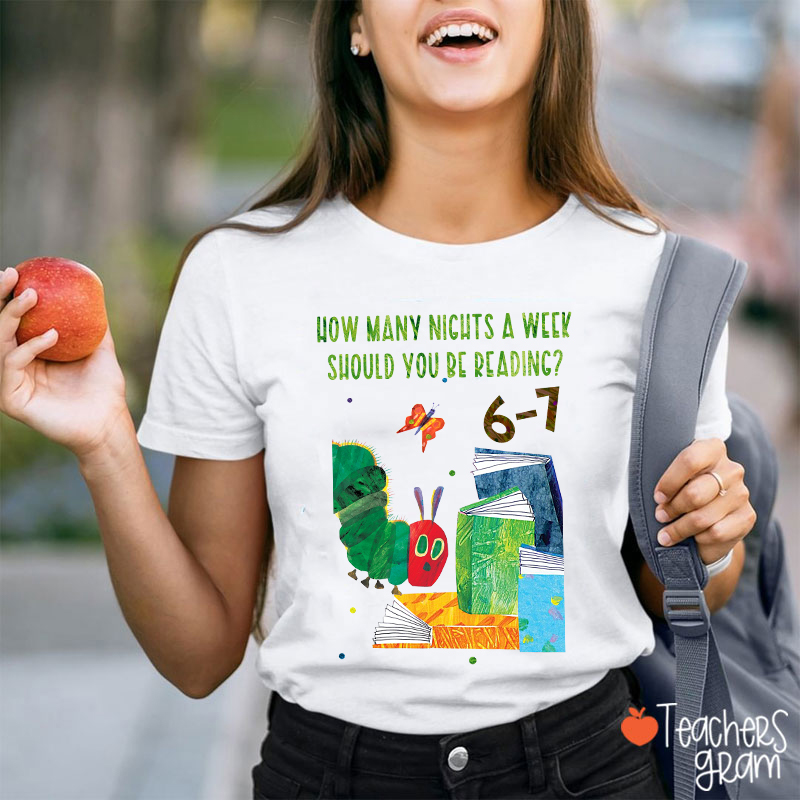 How Many Nights A Week Should You Be Reading 67 Caterpillar Teacher T-Shirt