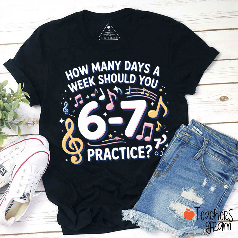 Six Seven Days You Should Parctice Music Teacher T-Shirt