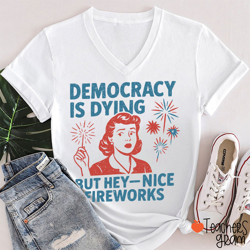 Democracy Is Dying But Hey-Nice Fireworks Teacher Female V-Neck T-Shirt