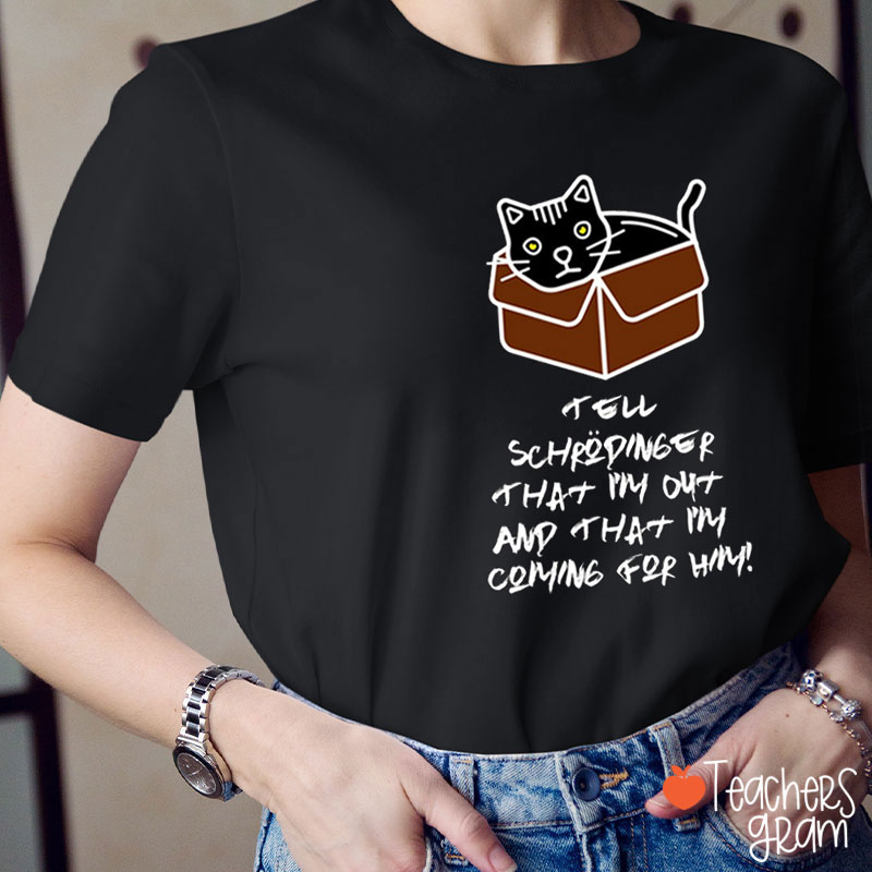 Tell Schrödinger That I'm Out Teacher T-Shirt