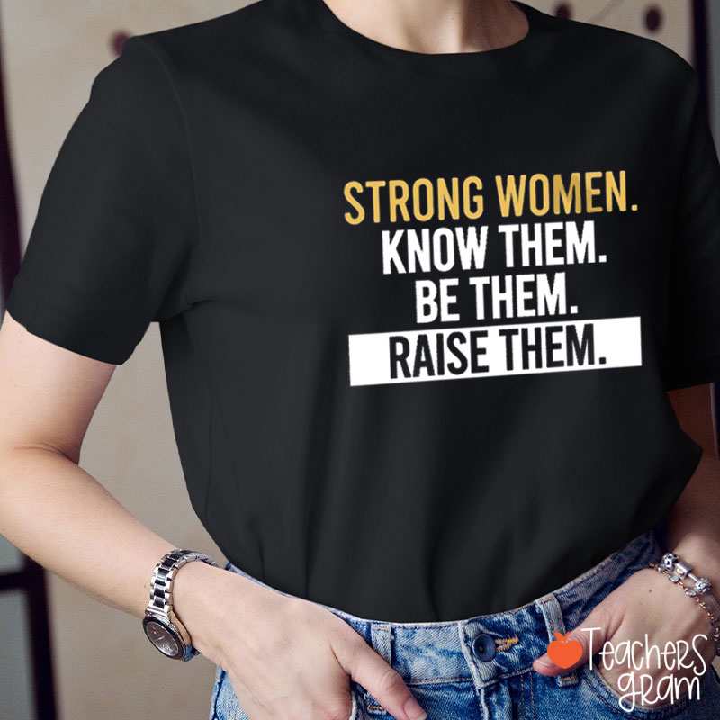 Strong Women Know Them Be Them Raise Them Teacher T-Shirt