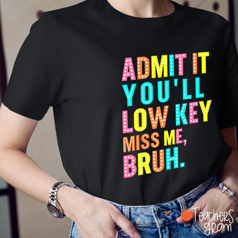 Rainbow Color Admit It You'll Low Key Miss Me Bruh Teacher T-Shirt