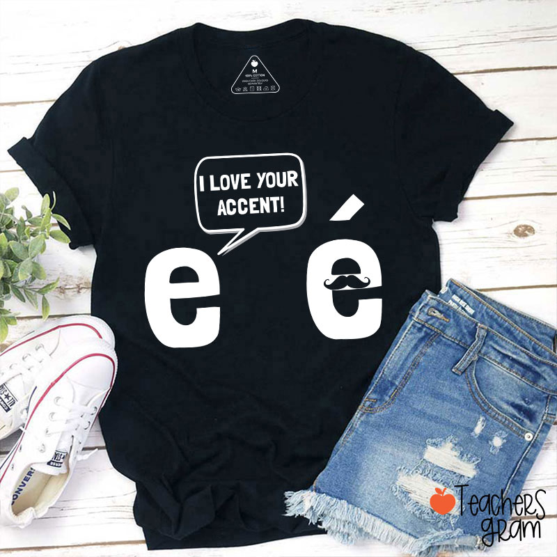 I Love Your Accent French Teacher T-Shirt