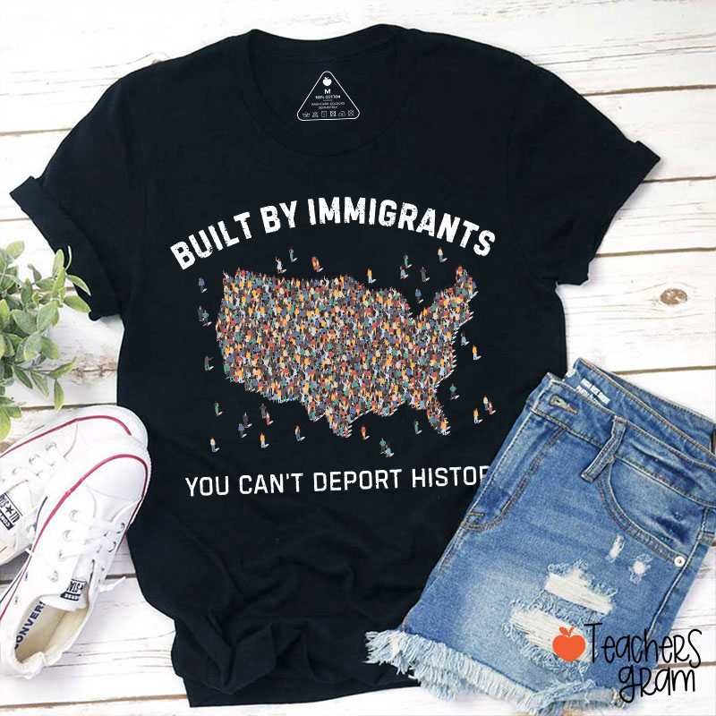 Built By Immigrants You Can't Deport History Teacher T-Shirt