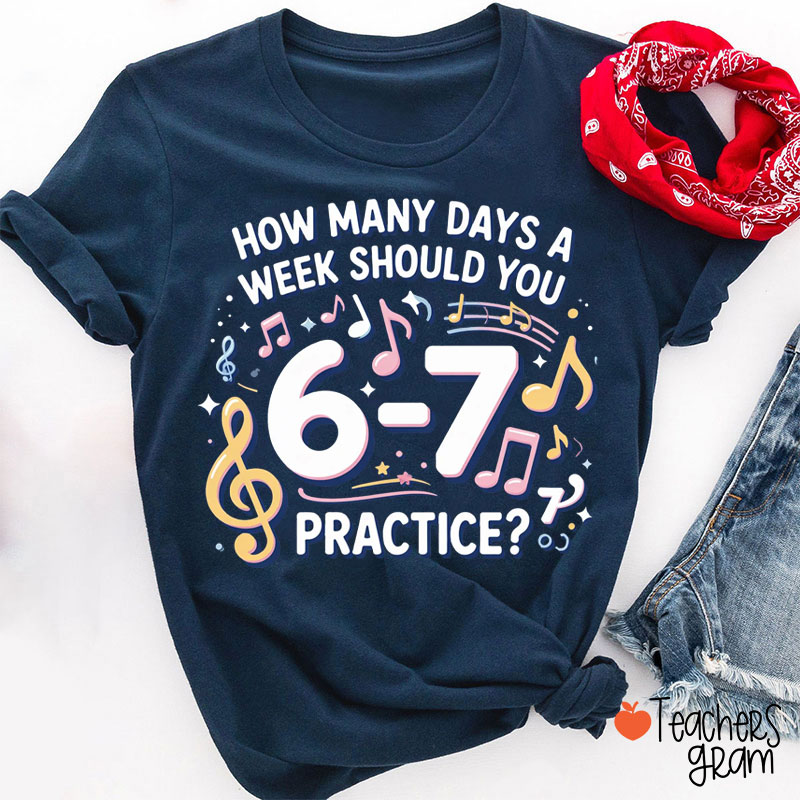 Six Seven Days You Should Parctice Music Teacher T-Shirt