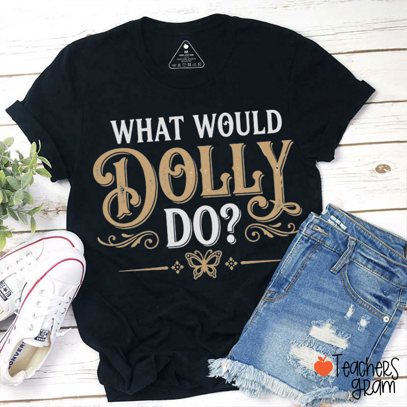 What Would Dolly Do Teacher T-Shirt