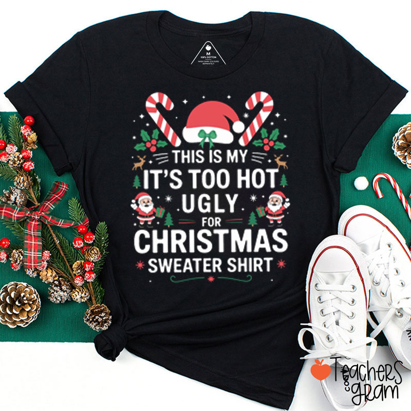 It's Too Hot For Ugly Christmas Sweater Teacher T-Shirt