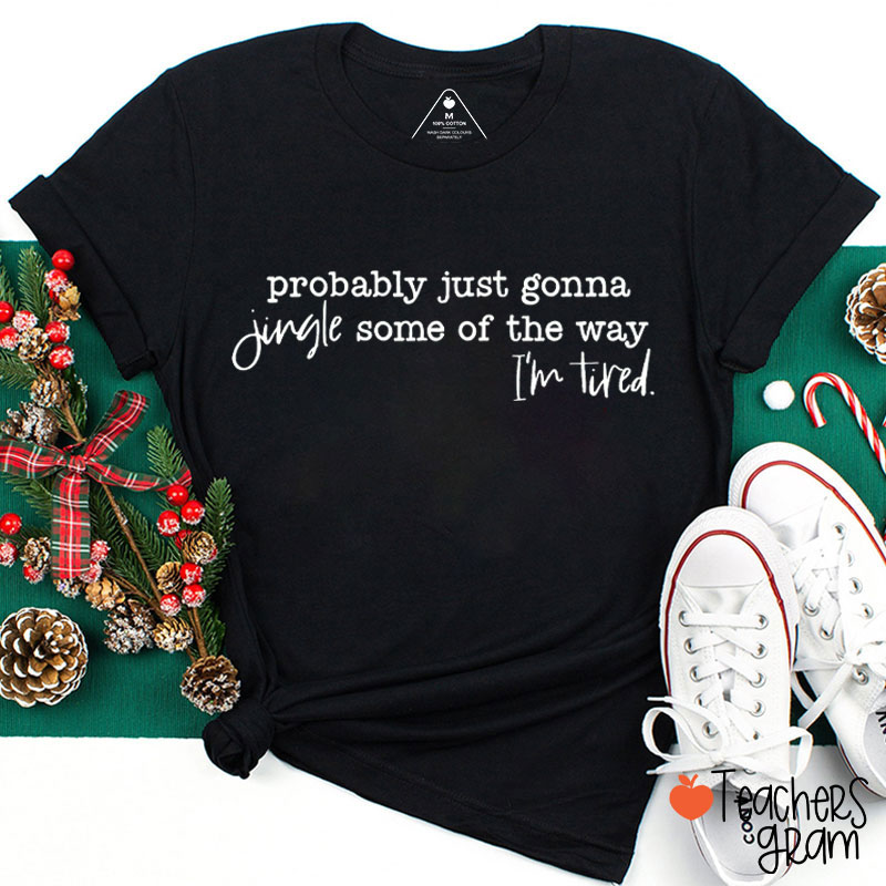 Probably Just Honna Jingle Some Of The Way I'm Tired Teacher T-Shirt