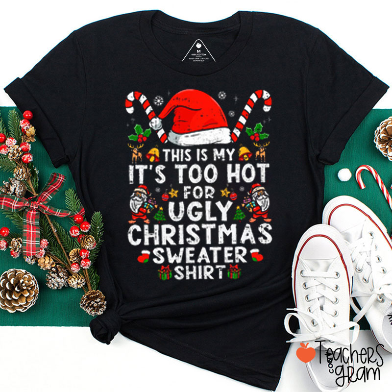 This Is Too Hot For Ugly Christmas Sweater Teacher T-Shirt