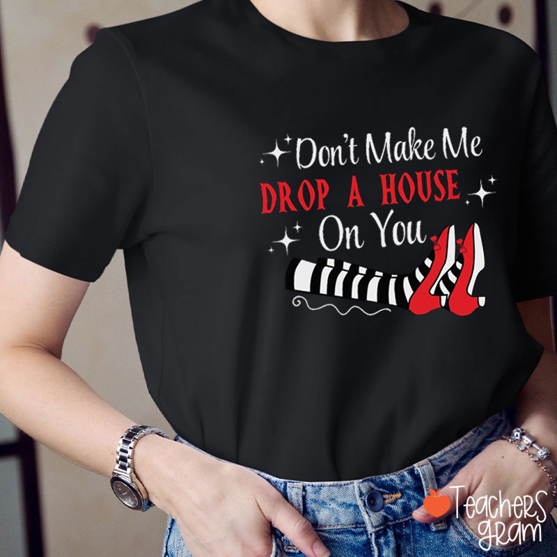 Don't Make Me Drop A House On You Red Shose Teacher T-Shirt