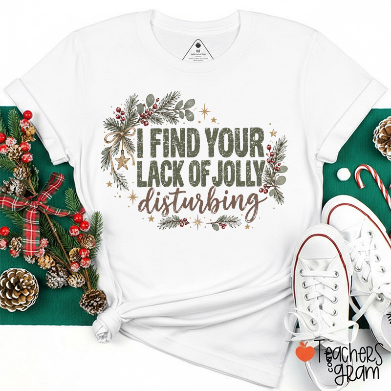I Find Your Lack Of Jolly Disturbing Teacher T-Shirt