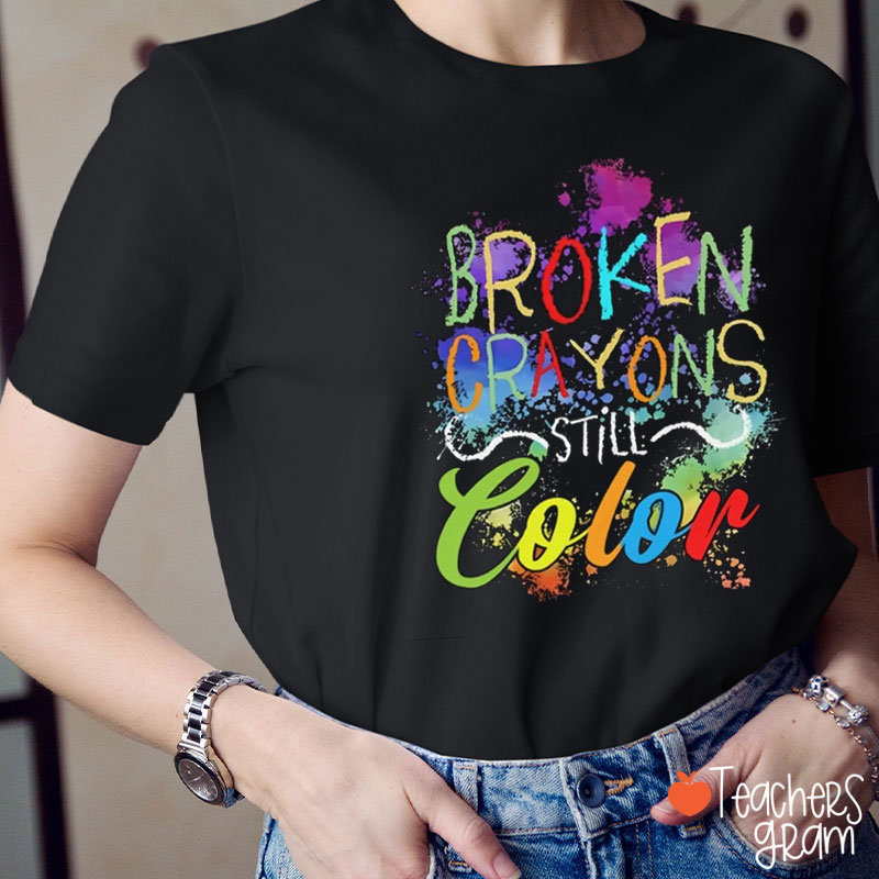 Broken Crayons Still Color Art Teacher T-Shirt