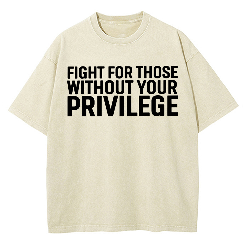 Fight for Those Without Your Privilege Teacher Washed T-Shirt