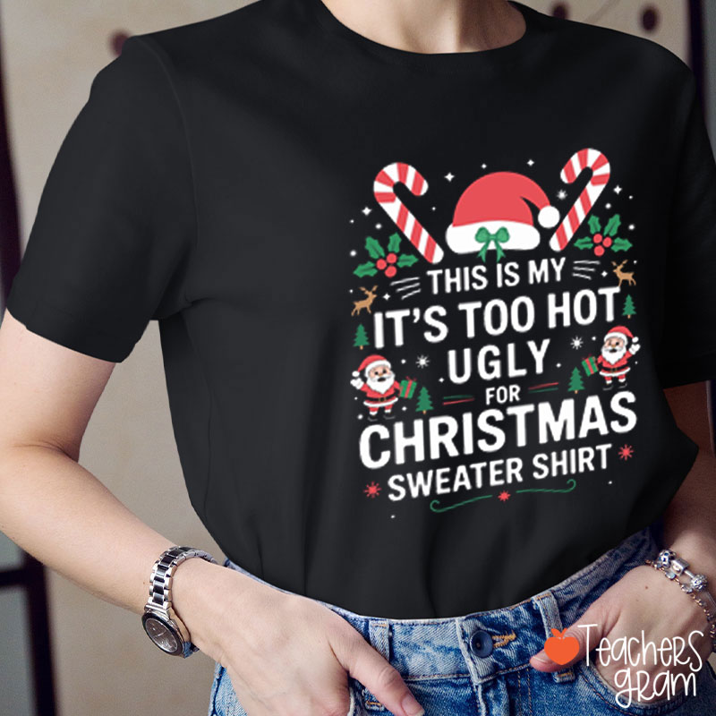 It's Too Hot For Ugly Christmas Sweater Teacher T-Shirt