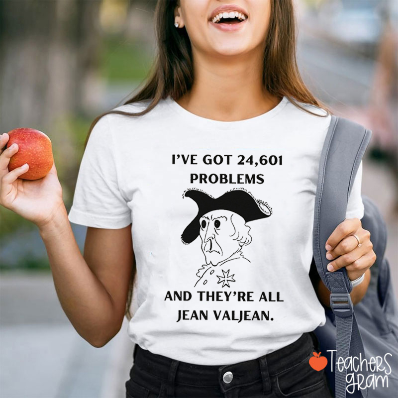 I've Got 24601 Problems Les Miserables Teacher T-Shirt