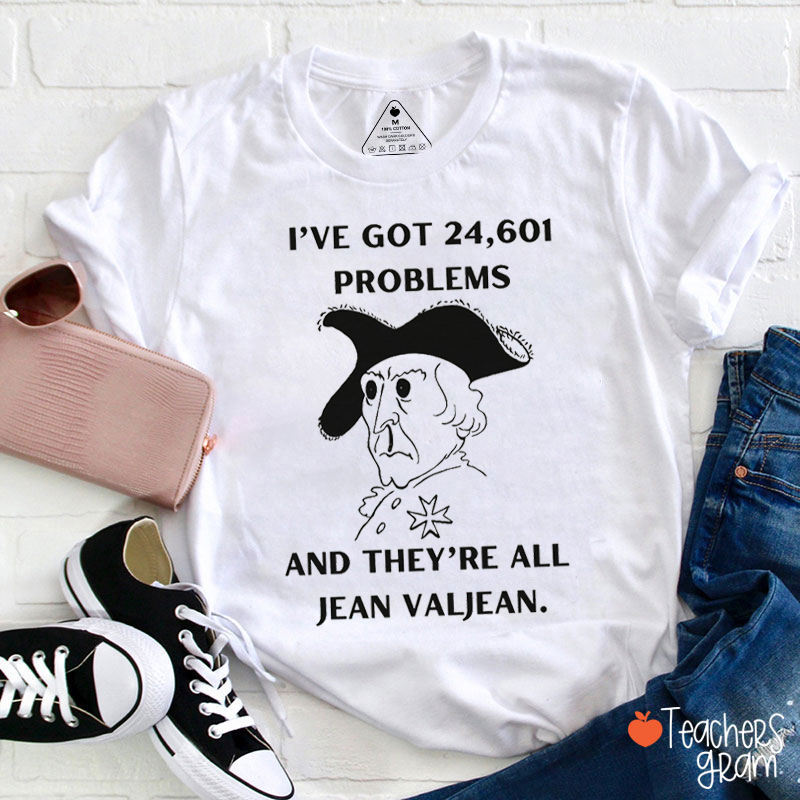 I've Got 24601 Problems Les Miserables Teacher T-Shirt