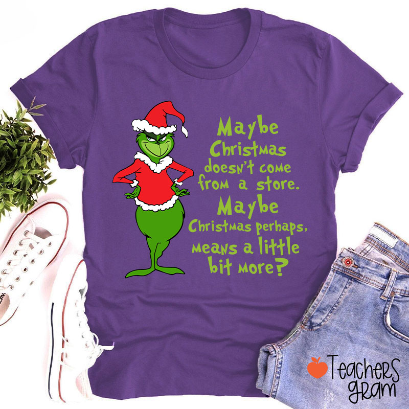 Maybe Christmas He Thought Doesn't Come from a Store Teacher T-Shirt