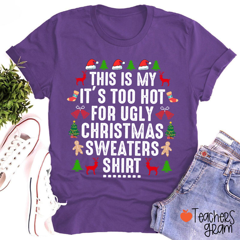 This Is My It's Too Hot For Ugly Chrisrmas Sweaters Shirt Teacher T-Shirt