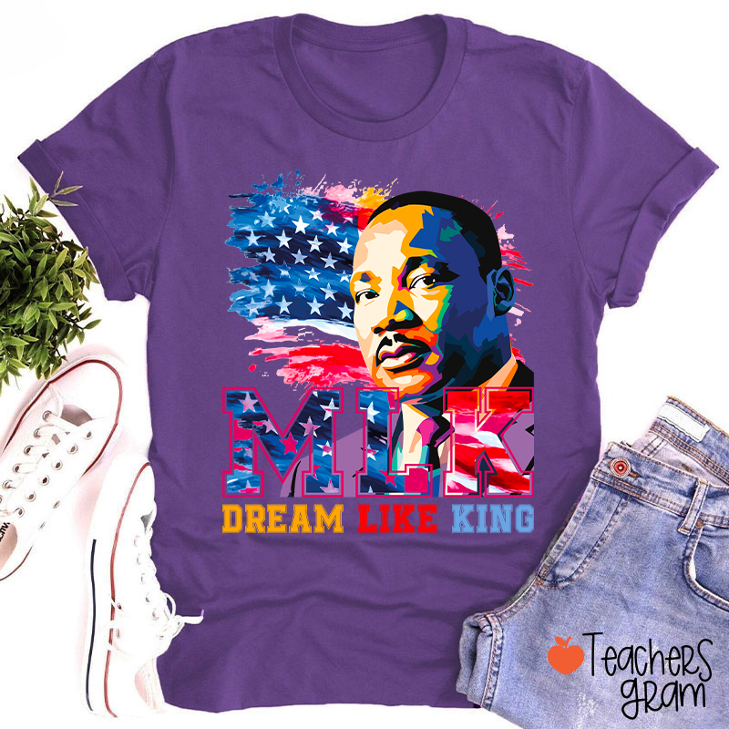 Dream Like King Teacher T-Shirt