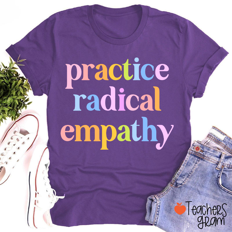 Practice Radical Empathy Teacher T-Shirt