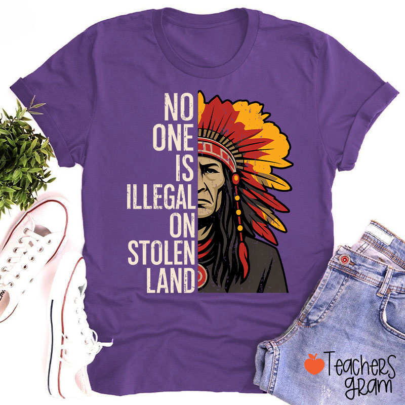 No One Is Illegal On Stolen Land Teacher T-Shirt