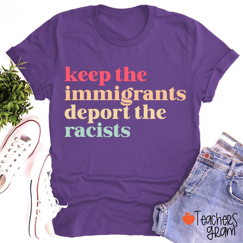 Keep The Immigrants Deport The Racists Teacher T-Shirt