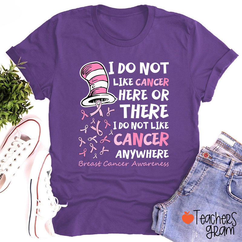 I Do Not Like Cancer Anywhere Teacher T-Shirt