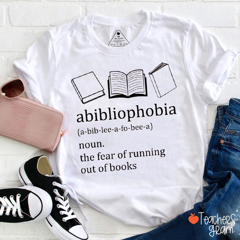 Abibliophobia The Fear Of Running Out Of Books Teacher T-Shirt