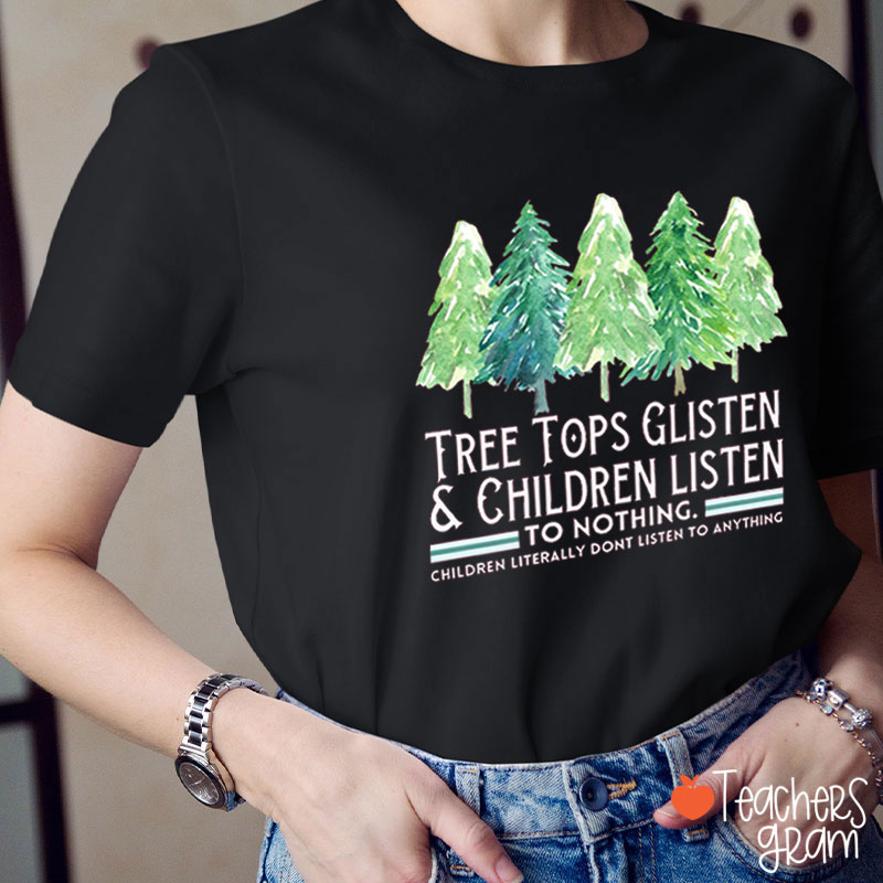 Tree Tops Glisten and Children Listen To Nothing Teacher T-Shirt
