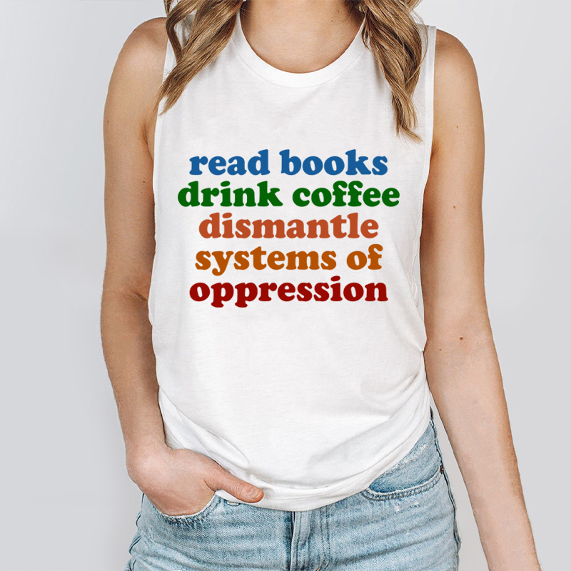 Read Books Drink Coffee Dismantle Systems Of Oppression Teacher Tank Top