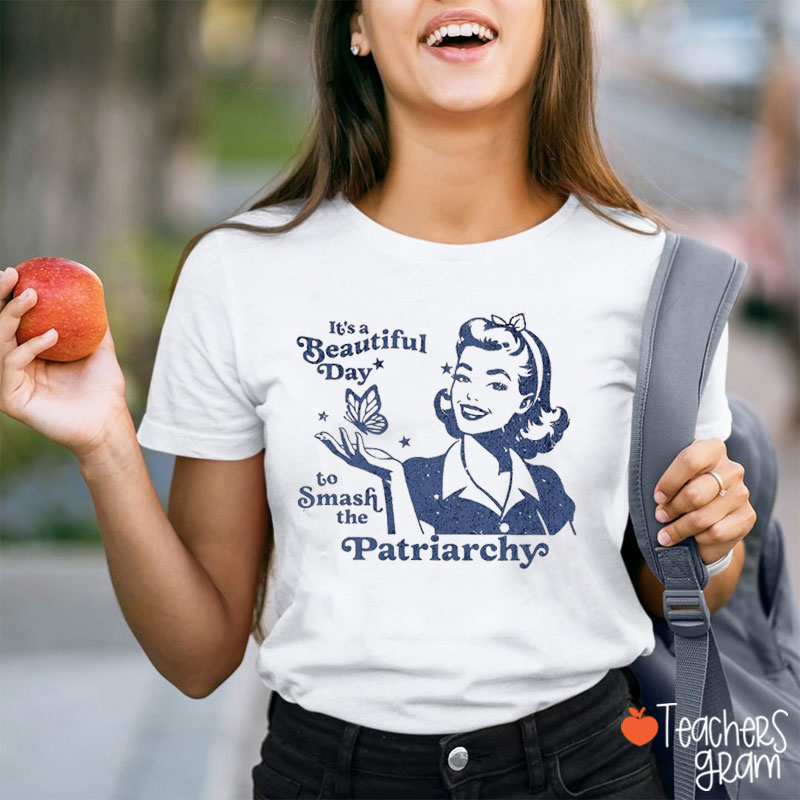 It's A Beautiful Day To Smash The Patriarchy Girl Teacher T-Shirt