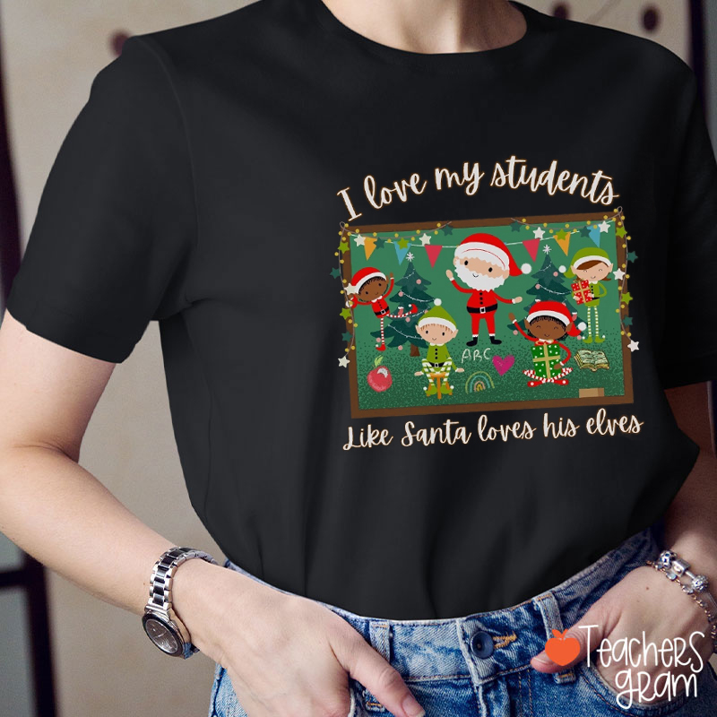 I Love My Students Like Santa Loves His Elves Teacher T-Shirt