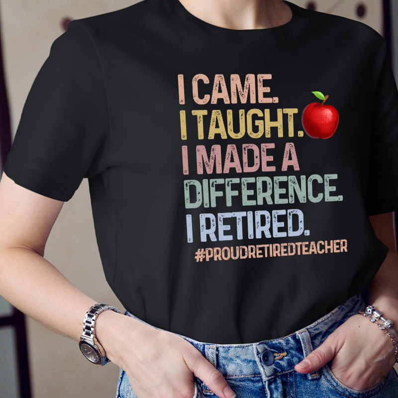 Proud Retired Teacher I Came I Taught Teacher T-Shirt