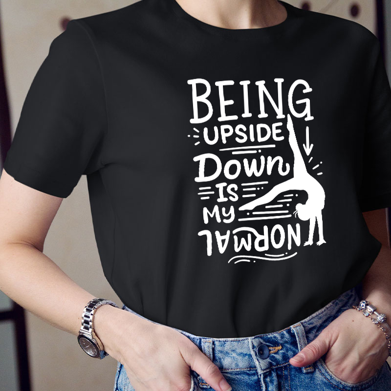 Being Upside Down Is My Normal Teacher T-Shirt