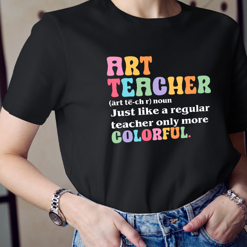 Art Teacher More Colorful Teacher T-Shirt