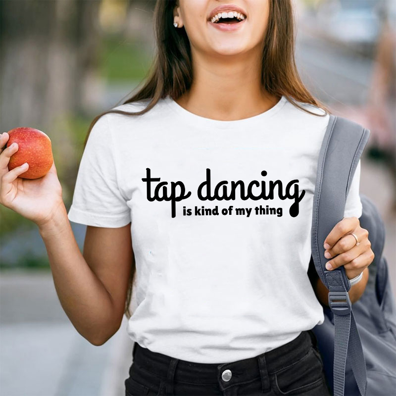 Tap Dancing Is Kind Of My Thing Teacher T-Shirt